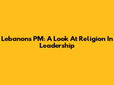 Lebanon's PM: A Look At Religion In Leadership
