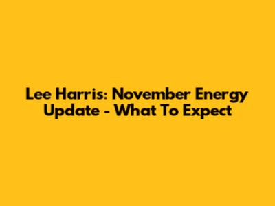 Lee Harris: November Energy Update - What To Expect