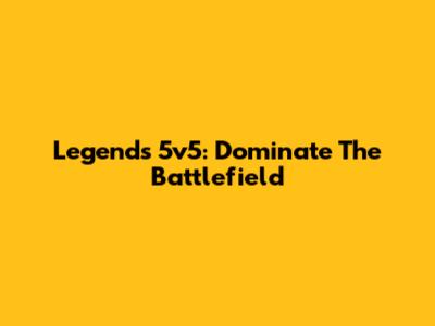 Legends 5v5: Dominate The Battlefield