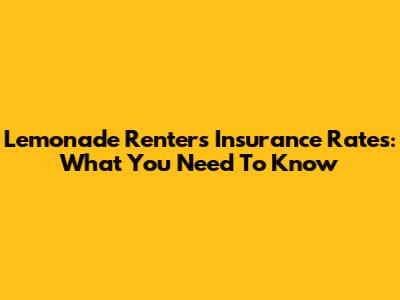 Lemonade Renters Insurance Rates: What You Need To Know