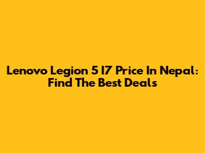 Lenovo Legion 5 I7 Price In Nepal: Find The Best Deals