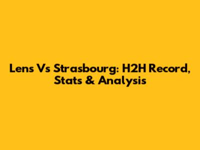 Lens Vs Strasbourg: H2H Record, Stats & Analysis