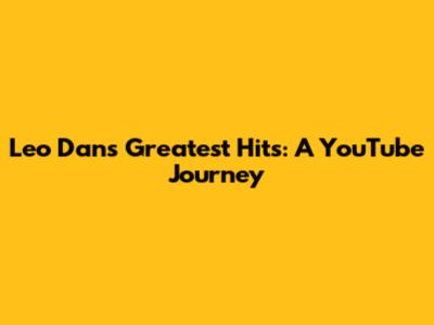 Leo Dan's Greatest Hits: A YouTube Journey