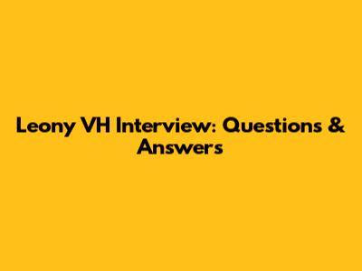 Leony VH Interview: Questions & Answers
