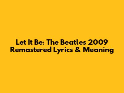 Let It Be: The Beatles' 2009 Remastered Lyrics & Meaning