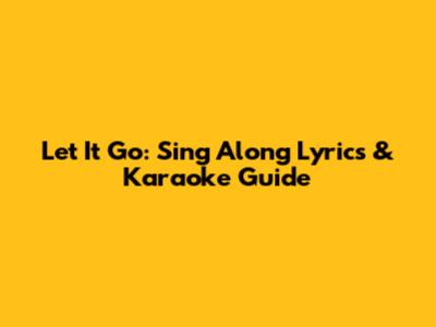 Let It Go: Sing Along Lyrics & Karaoke Guide