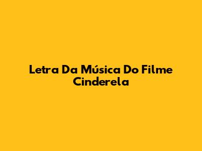Letra Da Música Do Filme Cinderela