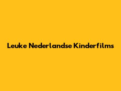 Leuke Nederlandse Kinderfilms