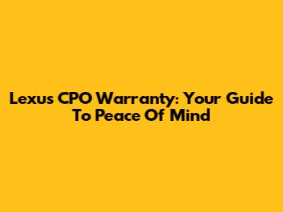 Lexus CPO Warranty: Your Guide To Peace Of Mind