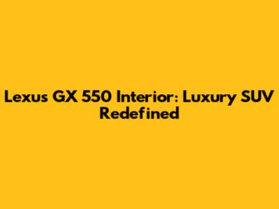 Lexus GX 550 Interior: Luxury SUV Redefined