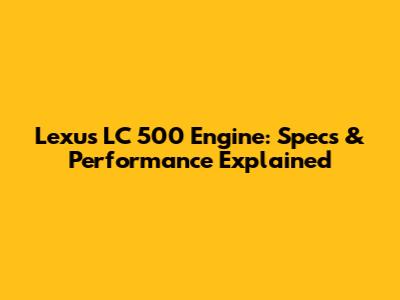 Lexus LC 500 Engine: Specs & Performance Explained