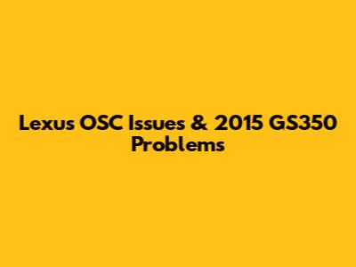 Lexus OSC Issues & 2015 GS350 Problems