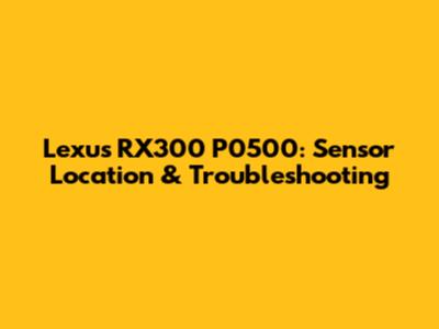 Lexus RX300 P0500: Sensor Location & Troubleshooting