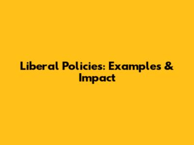 Liberal Policies: Examples & Impact