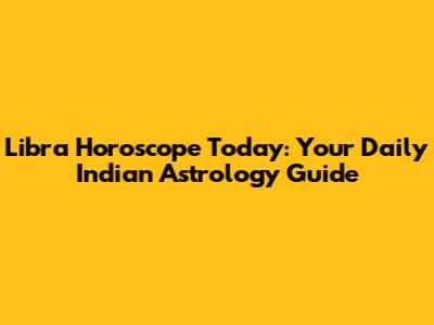Libra Horoscope Today: Your Daily Indian Astrology Guide