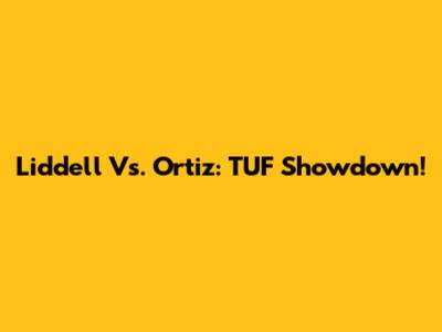 Liddell Vs. Ortiz: TUF Showdown!
