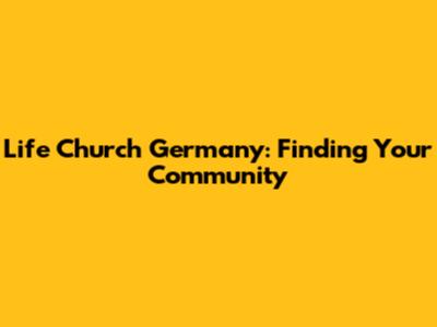 Life Church Germany: Finding Your Community