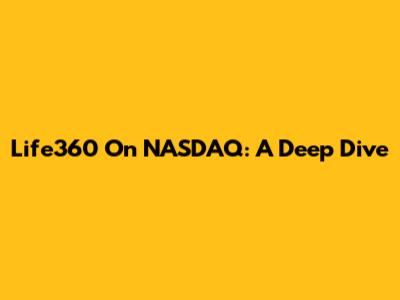 Life360 On NASDAQ: A Deep Dive