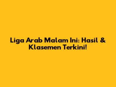 Liga Arab Malam Ini: Hasil & Klasemen Terkini!