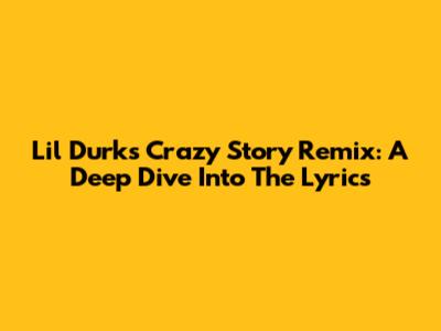Lil Durk's "Crazy Story Remix": A Deep Dive Into The Lyrics