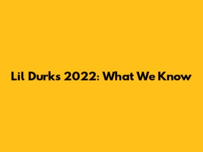 Lil Durk's 2022: What We Know
