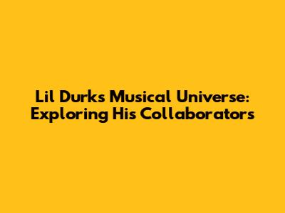 Lil Durk's Musical Universe: Exploring His Collaborators