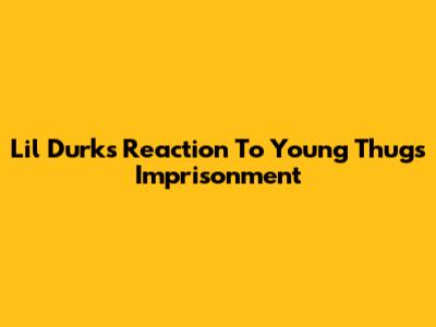 Lil Durk's Reaction To Young Thug's Imprisonment