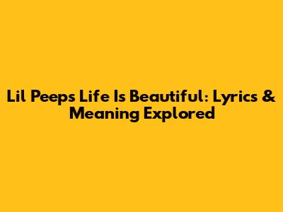 Lil Peep's Life Is Beautiful: Lyrics & Meaning Explored