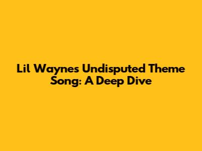 Lil Wayne's Undisputed Theme Song: A Deep Dive
