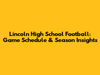 Lincoln High School Football: Game Schedule & Season Insights