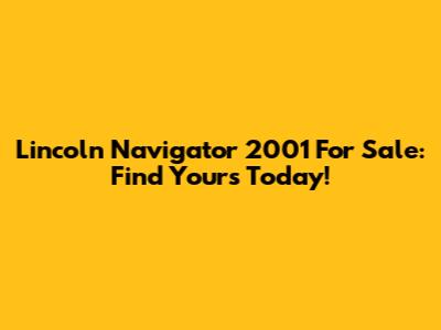 Lincoln Navigator 2001 For Sale: Find Yours Today!