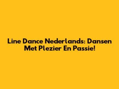 Line Dance Nederlands: Dansen Met Plezier En Passie!