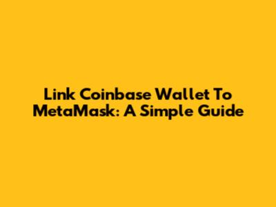 Link Coinbase Wallet To MetaMask: A Simple Guide
