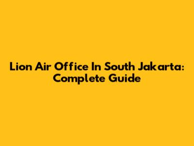 Lion Air Office In South Jakarta: Complete Guide