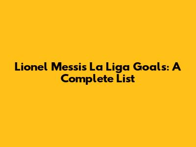 Lionel Messi's La Liga Goals: A Complete List