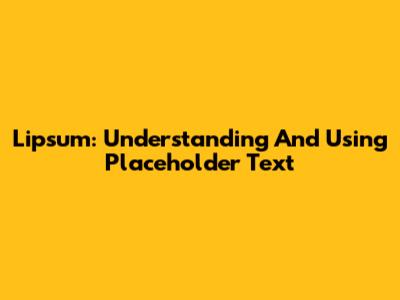 Lipsum: Understanding And Using Placeholder Text