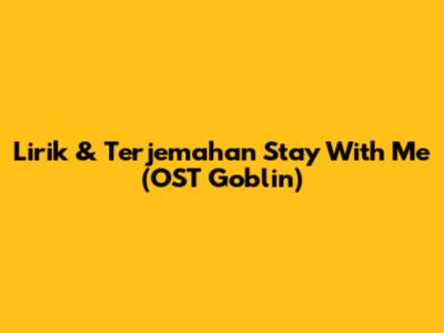 Lirik & Terjemahan Stay With Me (OST Goblin)