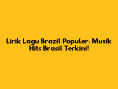 Lirik Lagu Brazil Populer: Musik Hits Brasil Terkini!