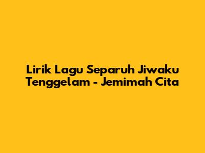 Lirik Lagu Separuh Jiwaku Tenggelam - Jemimah Cita