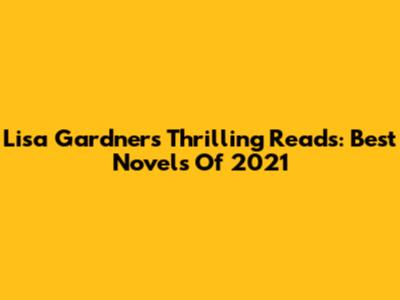 Lisa Gardner's Thrilling Reads: Best Novels Of 2021