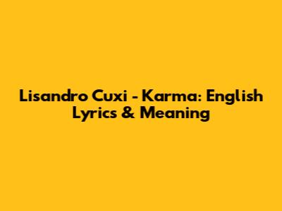 Lisandro Cuxi - Karma: English Lyrics & Meaning