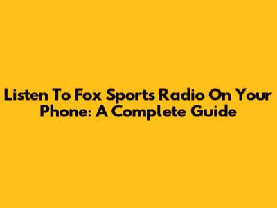 Listen To Fox Sports Radio On Your Phone: A Complete Guide