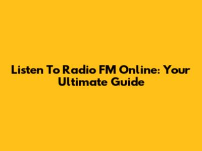 Listen To Radio FM Online: Your Ultimate Guide