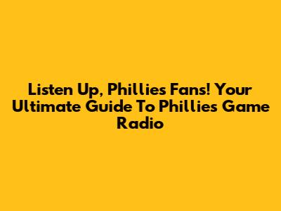 Listen Up, Phillies Fans! Your Ultimate Guide To Phillies Game Radio