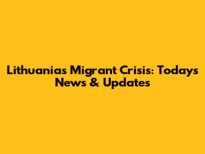 Lithuania's Migrant Crisis: Today's News & Updates