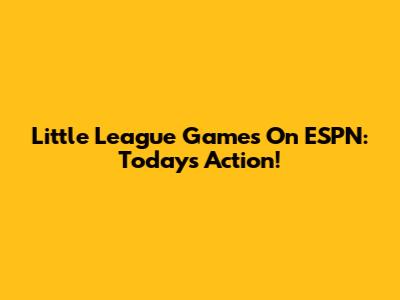 Little League Games On ESPN: Today's Action!