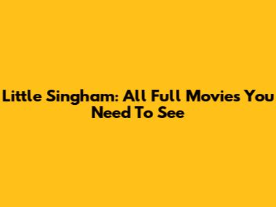 Little Singham: All Full Movies You Need To See