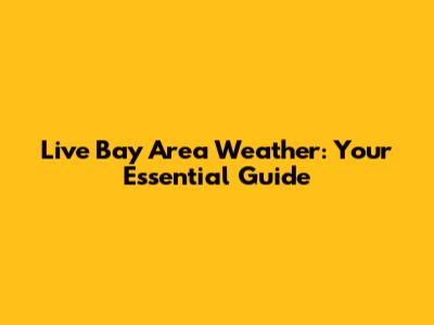 Live Bay Area Weather: Your Essential Guide