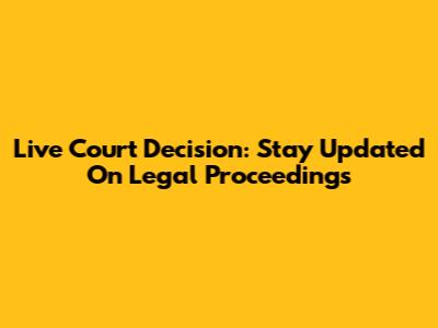 Live Court Decision: Stay Updated On Legal Proceedings