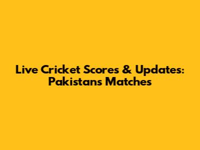 Live Cricket Scores & Updates: Pakistan's Matches